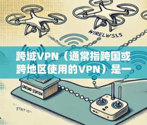 跨域VPN(通常指跨国或跨地区使用的VPN)是一种通过虚拟专用网络技术,使用户能够绕过地理限制、访问被屏蔽的内容或增强网络隐私的工具。以下是关于跨域VPN的关键点
