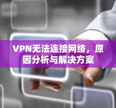 VPN无法连接网络,原因分析与解决方案